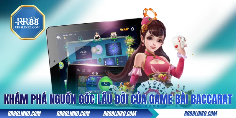 Khám phá nguồn gốc lâu đời của game bài Baccarat