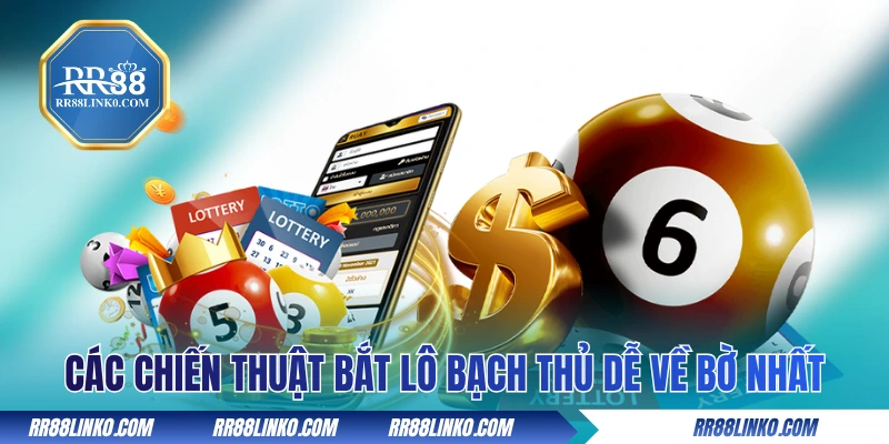 Các chiến thuật bắt lô bạch thủ dễ về bờ nhất