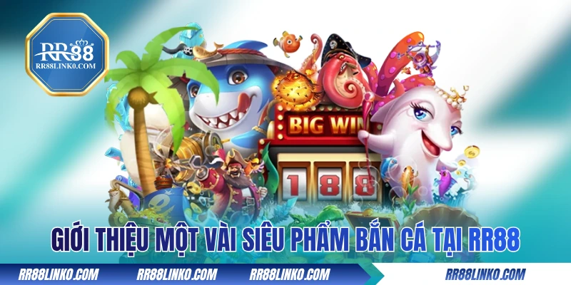 Giới thiệu một vài siêu phẩm bắn cá tại RR88