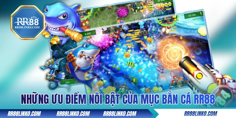 Những ưu điểm nổi bật của mục bắn cá RR88