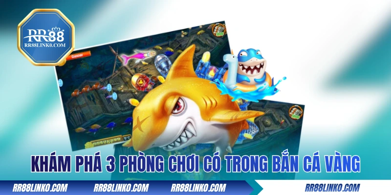 Khám phá 3 phòng chơi có trong Bắn Cá Vàng 