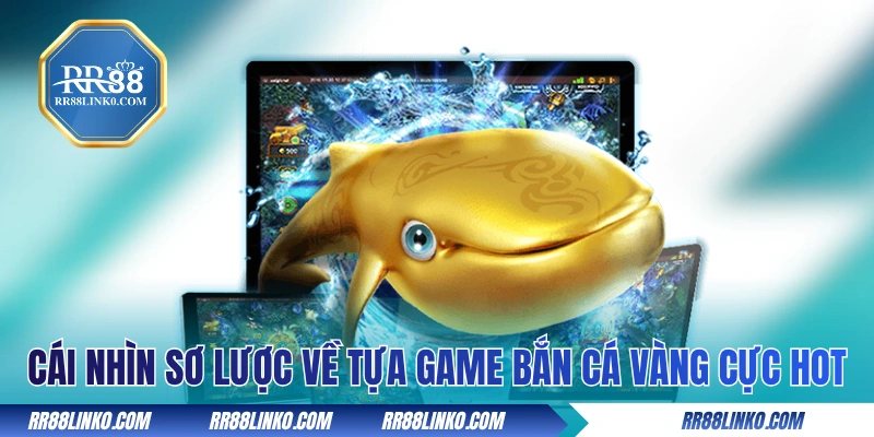 Cái nhìn sơ lược về tựa game Bắn Cá Vàng cực hot
