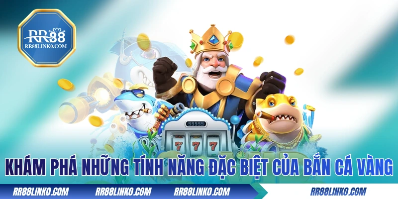 Khám phá những tính năng đặc biệt của Bắn Cá Vàng 