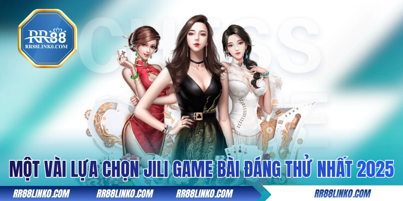 Một vài lựa chọn Jili game bài đáng thử nhất 2025