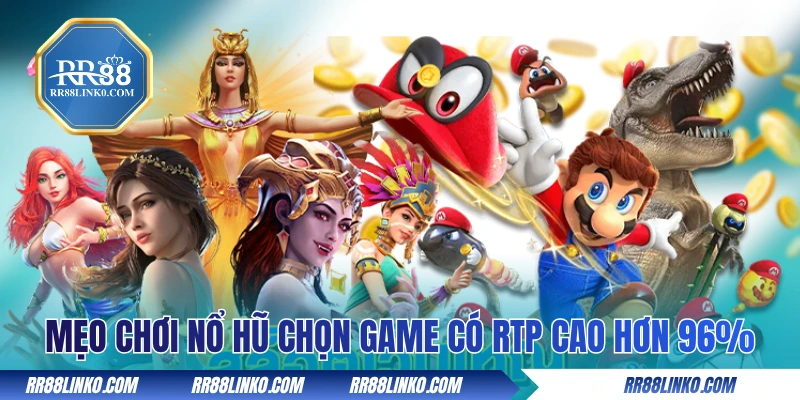 Mẹo chơi nổ hũ chọn game có RTP cao hơn 96%