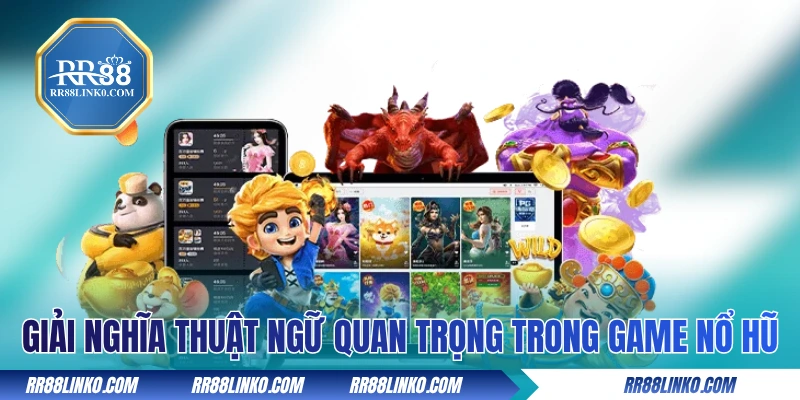 Giải nghĩa các thuật ngữ quan trọng trong game nổ hũ