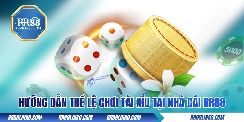 Hướng dẫn thể lệ chơi tài xỉu tại nhà cái RR88