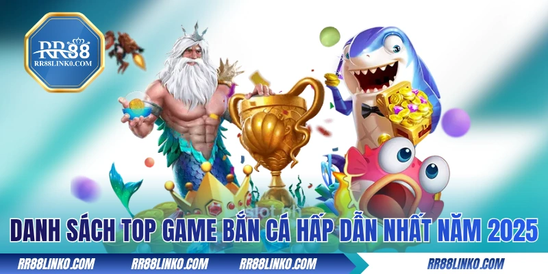 Danh sách top game bắn cá hấp dẫn nhất năm 2025